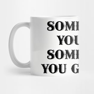 sometimes you get sometimes you get got Mug